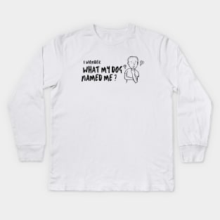 I Wonder What My Dog Named Me, Women's, Ladies, Men's, Puppy Love, Funny Saying, Cute Graphic, Funny Dog Kids Long Sleeve T-Shirt